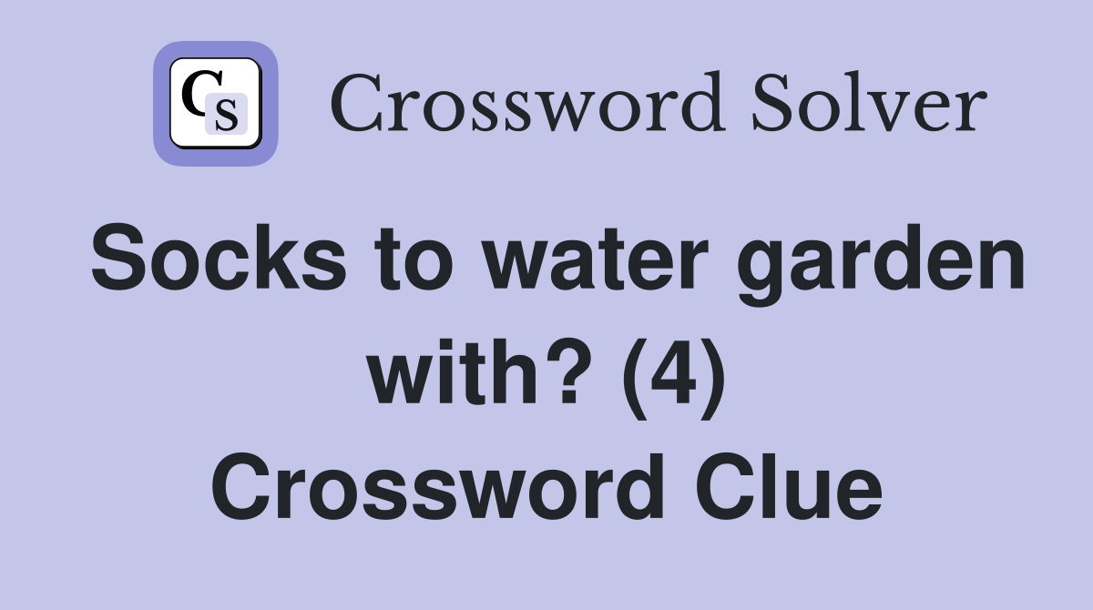 Socks to water garden with? (4) Crossword Clue Answers Crossword Solver